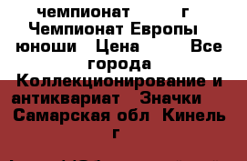 11.1) чемпионат : 1984 г - Чемпионат Европы - юноши › Цена ­ 99 - Все города Коллекционирование и антиквариат » Значки   . Самарская обл.,Кинель г.